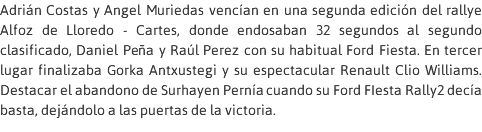 Adrián Costas y Angel Muriedas vencían en una segunda edición del rallye Alfoz de Lloredo - Cartes, donde endosaban 32 segundos al segundo clasificado, Daniel Peña y Raúl Perez con su habitual Ford Fiesta. En tercer lugar finalizaba Gorka Antxustegi y su espectacular Renault Clio Williams. Destacar el abandono de Surhayen Pernía cuando su Ford FIesta Rally2 decía basta, dejándolo a las puertas de la victoria.